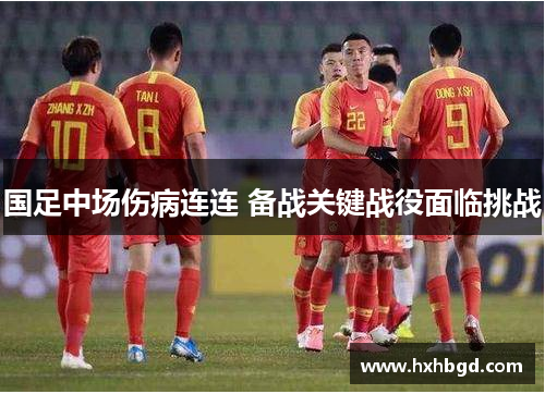国足中场伤病连连 备战关键战役面临挑战