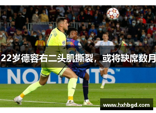 22岁德容右二头肌撕裂，或将缺席数月