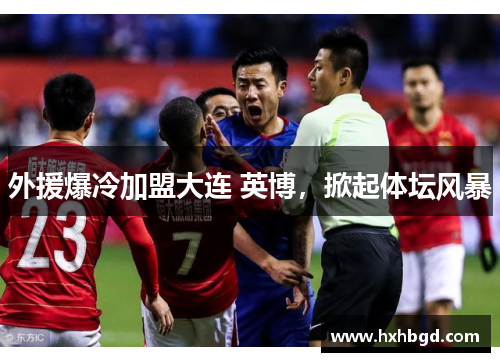 外援爆冷加盟大连 英博，掀起体坛风暴